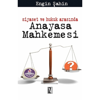 Siyaset Ve Hukuk Arasında Anayasa Mahkemesi Engin Şahin