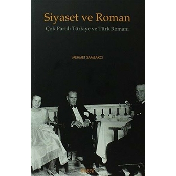 Siyaset Ve Roman Çok Partili Türkiye Ve Türk Romanı Mehmet Samsakçı