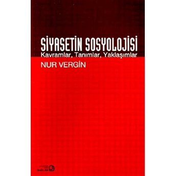 Siyasetin Sosyolojisi Kavramlar, Tanımlar, Yaklaşımlar Nur Vergin