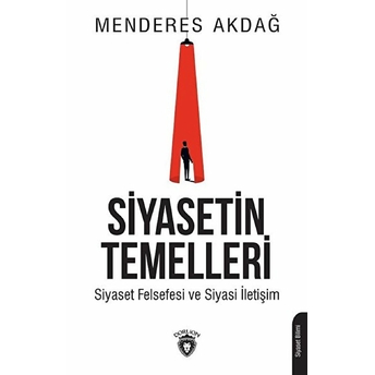 Siyasetin Temelleri - Siyaset Felsefesi Ve Siyasi Iletişim Menderes Akdağ