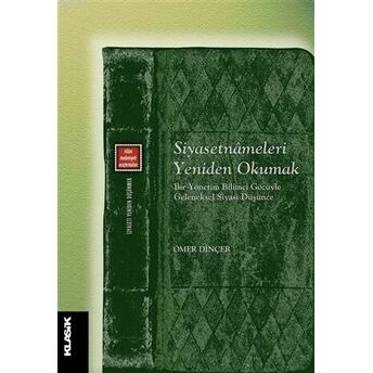 Siyasetnameleri Yeniden Okumak; Bir Yönetim Bilimci Gözüyle Geleneksel Siyasi Düşüncebir Yönetim Bilimci Gözüyle Geleneksel Siyasi Düşünce Ömer Dinçer