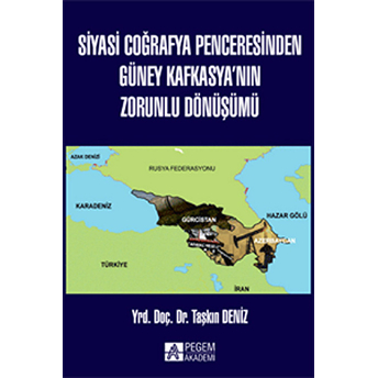 Siyasi Coğrafya Penceresinden Güney Kafkasya’nın Zorunlu Dönüşümü Taşkın Deniz