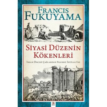 Siyasi Düzenin Kökenleri Insan Öncesi Çağlardan Fransız Ihtilali’ne Francis Fukuyama