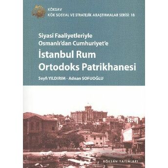 Siyasi Faaliyetleriyle Osmanlı'dan Cumhuriyet'e Istanbul Rum Ortodoks Patrikhanesi Adnan Sofuoğlu