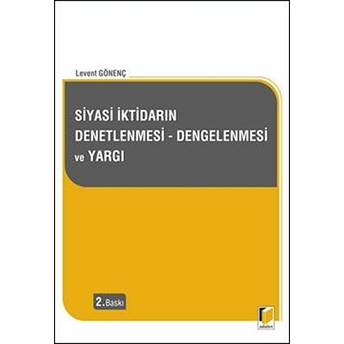 Siyasi Iktidarın Denetlenmesi - Dengelenmesi Ve Yargı Levent Gönenç