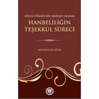 Siyasi-Itikadi Bir Mezhep Olarak Hanbeliliğin Teşekkül Süreci Muhyettin Iğde