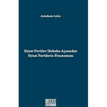 Siyasi Partiler Hukuku Açısından Siyasi Partilerin Finansmanı Abdulkadir Sakar