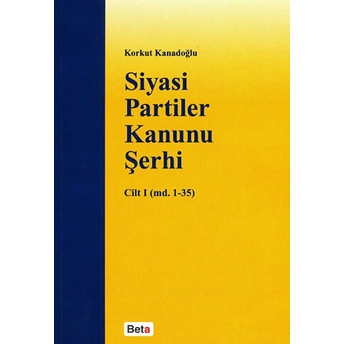 Siyasi Partiler Kanunu Şerhi Cilt 1 (Md. 1- 35) Korkut Kanadoğlu