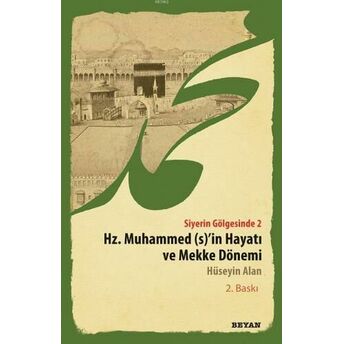 Siyerin Gölgesinde 2; Hz. Muhammed (S)'In Hayatı Ve Mekke Dönemihz. Muhammed (S)'In Hayatı Ve Mekke Dönemi Hüseyin Alan