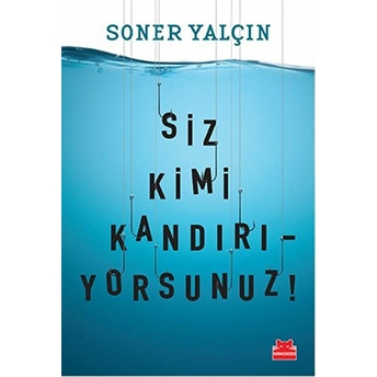 Siz Kimi Kandırıyorsunuz! Soner Yalçın