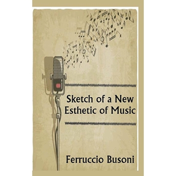 Sketch Of A New Esthetic Of Music Ferruccio Busoni