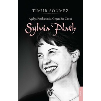 Slyvia Plath - Açelya Patikasında Geçen Bir Ömür Timur Sönmez