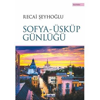 Sofya - Üsküp Günlüğü Recai Şeyhoğlu