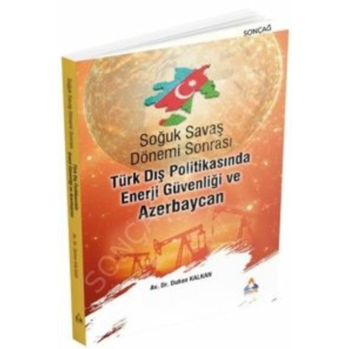 Soğuk Savaş Dönemi Sonrası Türk Dış Politikasında Enerji Güvenliği Ve Azerbaycan Duhan Kalkan