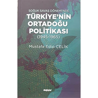 Soğuk Savaş Dönemi'Nde Türkiye’nin Ortadoğu Politikası Mustafa Edip Çelik