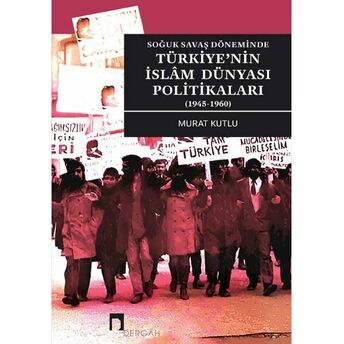 Soğuk Savaş Döneminde Türkiye’nin Islâm Dünyası Politikaları (1945-1960) Murat Kutlu