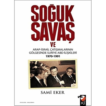 Soğuk Savaş Ve Arap- Israil Çatışmalarının Gölgesinde Suriye-Abd Ilişkileri (1970-1991) Sami Eker