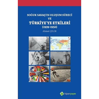 Soğuk Savaş'ın Oluşum Süreci Ve Türkiye'ye Etkileri 1939-1952 Ahmet Çelik