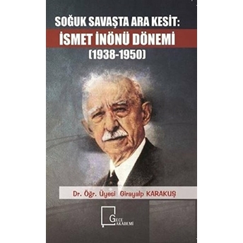 Soğuk Savaşta Ara Kesit Ismet Inönü Dönemi (1938-1950) Girayalp Karakuş