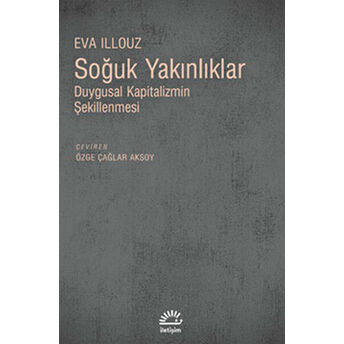 Soğuk Yakınlıklar Duygusal Kapitalizmin Şekillenmesi Eva Illouz