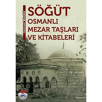 Söğüt Osmanlı Mezar Taşları Ve Kitabeleri Hamiyet Bilgili