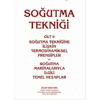 Soğutma Tekniği Cilt: 2 - Soğutma Tekniğine Ilişkin Termodinamiksel Prensipler Ve Soğutma Makinalarıyla Ilgili Temel Hesaplar - Kolektif