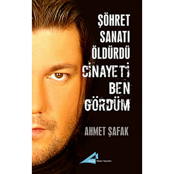 Şöhret Sanatı Öldürdü Ahmet Şafak