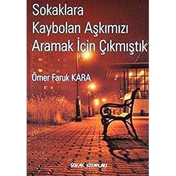 Sokaklara Kaybolan Aşkımızı Aramak Için Çıkmıştık Ömer Faruk Kara