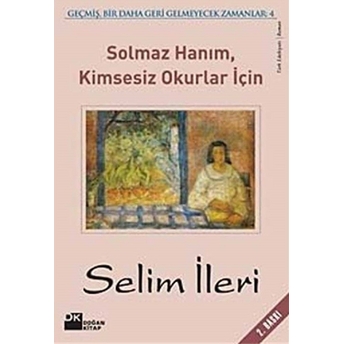 Solmaz Hanım, Kimsesiz Okurlar Için Geçmiş, Bir Daha Geri Gelmeyecek Zamanlar 4 Selim Ileri