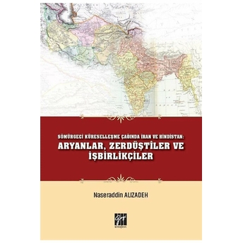 Sömürgeci Küreselleşme Çağında Iran Ve Hindistan: Aryanlar, Zerdüştiler Ve Işbirlikçiler Naseraddin Alızadeh