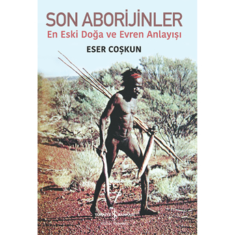 Son Aborijinler - En Eski Doğa Ve Evren Anlayışı Eser Coşkun