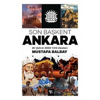 Son Başkent Ankara - Bir Şehrin 300 Yıllık Destanı Mustafa Balbay