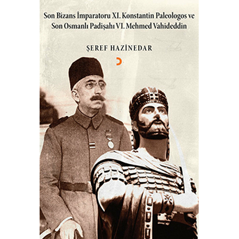 Son Bizans Imparatoru Xı. Konstantin Paleologos Ve Son Osmanlı Padişahı Vı. Mehmet Vahideddin