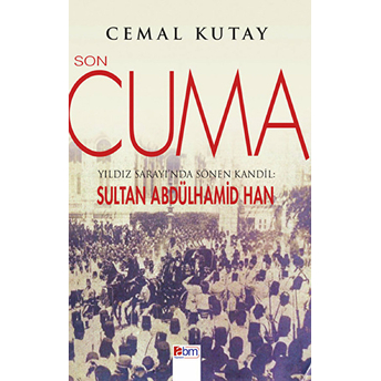 Son Cuma Yıldız Sarayı'nda Sönen Kandil: Sultan Abdülhamid Han Cemal Kutay