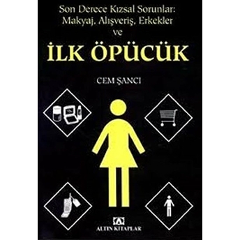 Son Derece Kızsal Sorunlar Makyaj Alışveriş Erkekler Ve Ilk Öpücük Cem Şancı