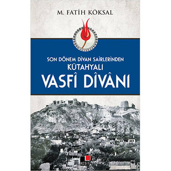 Son Dönem Divan Şairlerinden Kütahyalı Vasfi Divanı M. Fatih Köksal