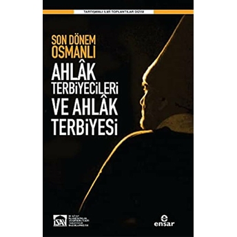 Son Dönem Osmanlı Ahlak Terbiyecileri Ve Ahlak Terbiyesi Kolektif