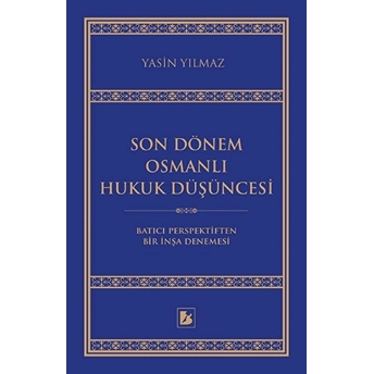 Son Dönem Osmanlı Hukuk Düşüncesi; Batıcı Perspektiften Bir Inşa Denemesibatıcı Perspektiften Bir Inşa Denemesi Yasin Yılmaz