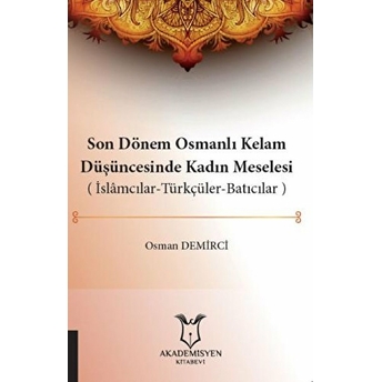 Son Dönem Osmanlı Kelam Düşüncesinde Kadın Meselesi (Islamcılar-Türkçüler-Batıcılar) - Osman Demirci