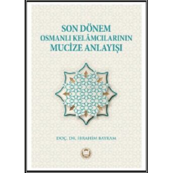 Son Dönem Osmanlı Kelamcılarının Mucize Anlayışı Ibrahim Bayram