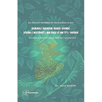 Son Dönemin Mütefekkir Bir Mevlevi Şeyhi Ve Şairi Kemahlı Ibrahim Hakkı Efendi Divan-I Miftahü'L - Ma'Arif Fi Na'Ti'L Avarif Yusuf Babür