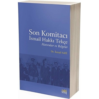 Son Komitacı Ismail Hakkı Tekçe Hatıralar Ve Belgeler Ismail Safi