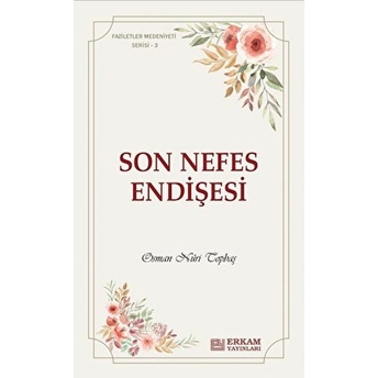 Son Nefes Endişesi;Faziletler Medeniyeti Serisi - 3 Osman Nuri Topbaş