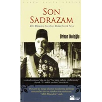 Son Sadrazam Milli Mücadele Taraftarı Ahmed Tevfik Paşa Orhan Koloğlu