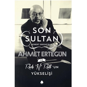 Son Sultan Ahmet Ertegün Ve Rock 'N' Roll'Un Yükselişi Robert Greenfield