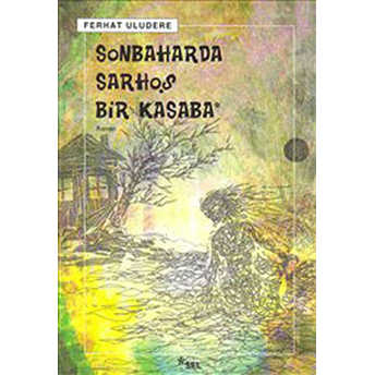 Sonbaharda Sarhoş Bir Kasaba Ferhat Uludere