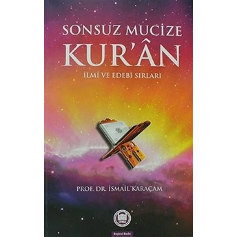 Sonsuz Mucize Kur'an Ilmi Ve Edebi Sırları Ismail Karaçam