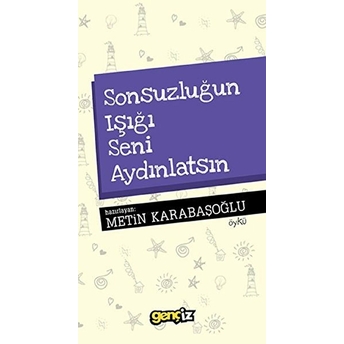 Sonsuzluğun Işığı Seni Aydınlatsın Metin Karabaşoğlu