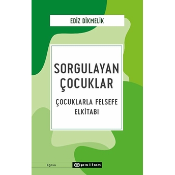 Sorgulayan Çocuklar - Çocuklarla Felsefe Elkitabı Ediz Dikmelik