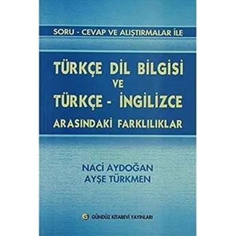 Soru - Cevap Ve Alıştırmalar Ile Türkçe Dil Bilgisi Ve Türkçe - Ingilizce Arasındaki Farklılıklar Ayşe Türkmen